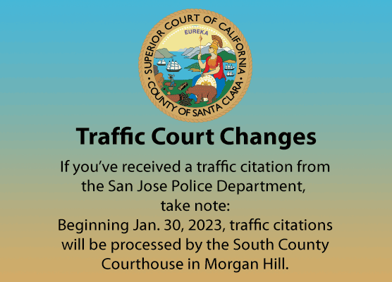 Traffic-Court-Changes-If you’ve received a traffic citation from the San Jose Police Department, take note: Beginning Jan. 30, 2023, traffic citations will be processed by the South County Courthouse in Morgan Hill