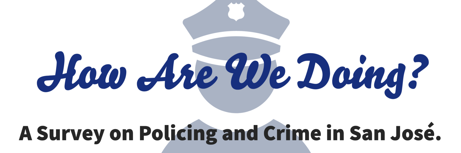 How Are We Doing?  A Survey on Policing and Crime in San Jose